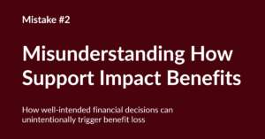 Presentation slide titled “Mistake #2: Misunderstanding How Support Impacts Benefits” on a dark red background, explaining how well‑intended financial decisions in a special‑needs divorce can trigger benefit loss.